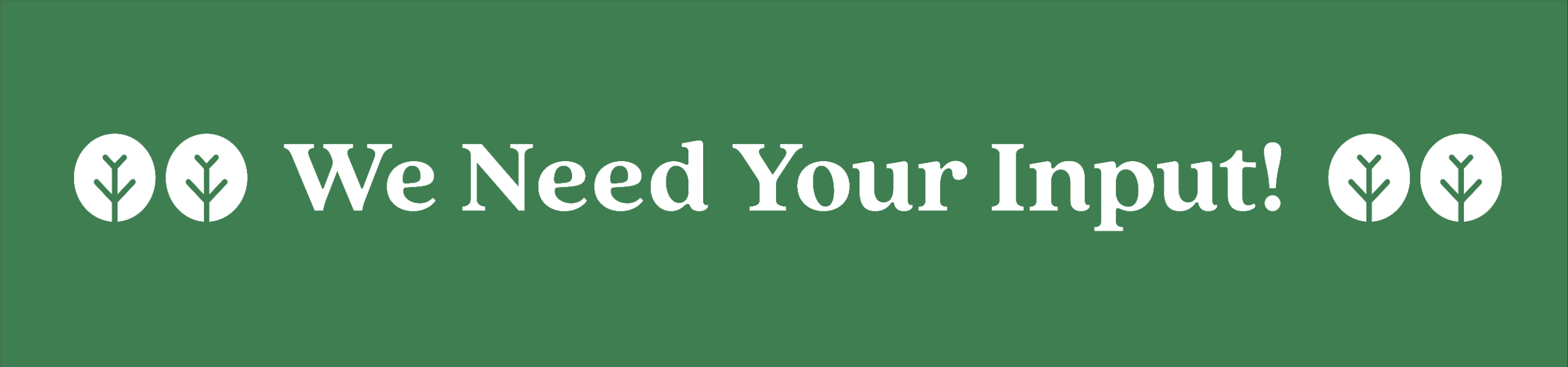 Banner with text "We need your input!"