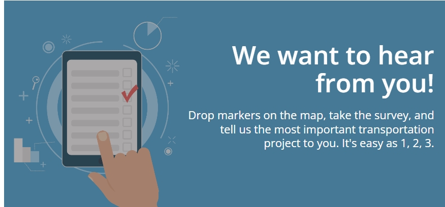 We want to hear from you! Drop markers on the map, take the survey, and tell us the most important transportation project to you. It's easy as 1, 2, 3.